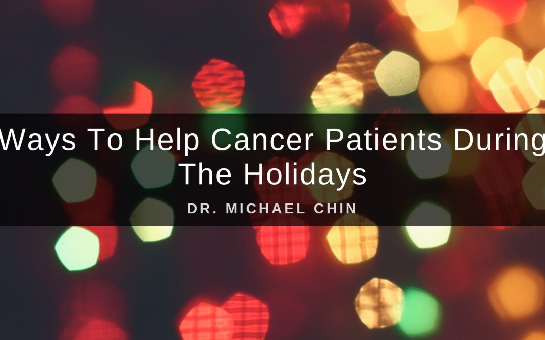 Ways To Help Cancer Patients During The Holidays, Dr. Michael Chin