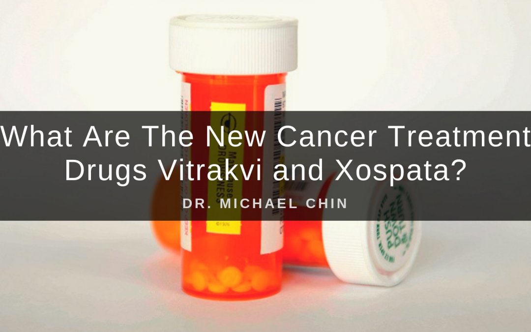 What Are The New Cancer Treatment Drugs Vitrakvi and Xospata, Dr. Michael Chin